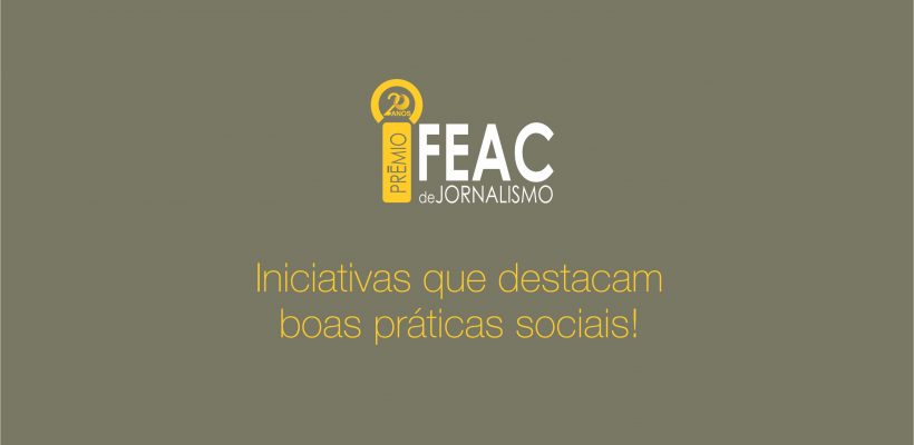 20º Prêmio Fundação FEAC de Jornalismo valoriza iniciativas de instituições e cidadãos que desenvolvem boas práticas sociais 20º Prêmio Fundação FEAC de Jornalismo valoriza iniciativas de instituições e cidadãos que desenvolvem boas práticas sociais